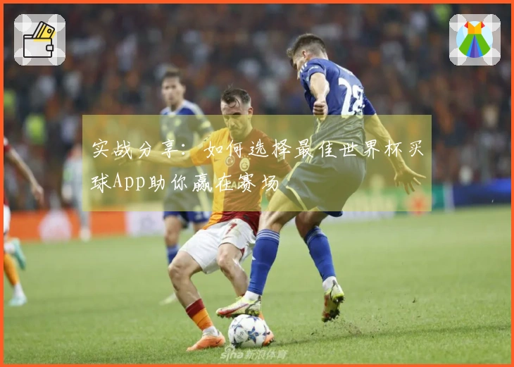 实战分享：如何选择最佳世界杯买球App助你赢在赛场