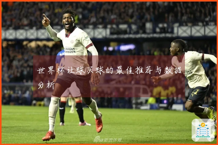世界杯让球买球的最佳推荐与数据分析