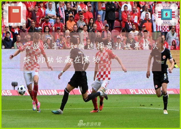 实战分享：如何选择最佳世界杯买球App助你赢在赛场