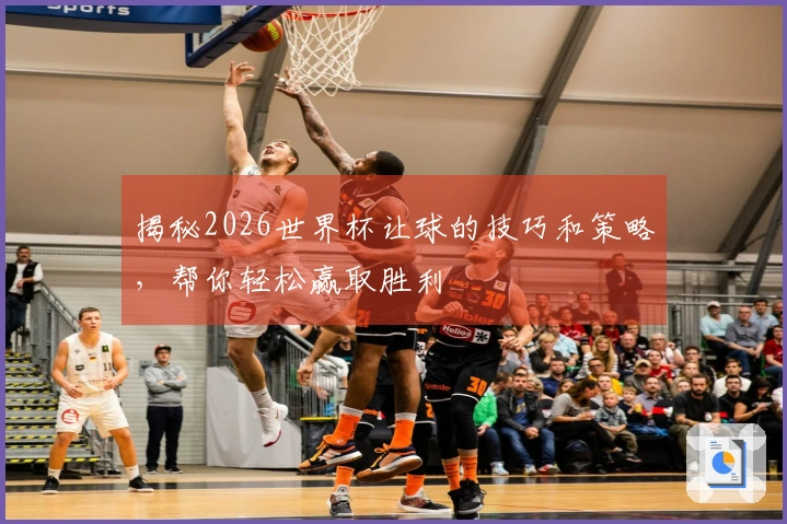 揭秘2026世界杯让球的技巧和策略，帮你轻松赢取胜利